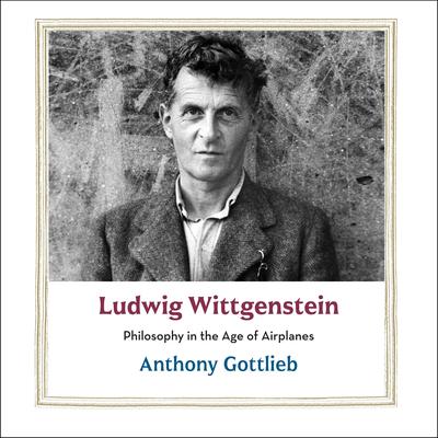 Ludwig Wittgenstein: Philosophy in the Age of Airplanes Audibook, by Anthony Gottlieb