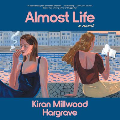 Almost Life: A Novel Audibook, by Kiran Millwood Hargrave
