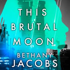 This Brutal Moon Audibook, by Bethany Jacobs