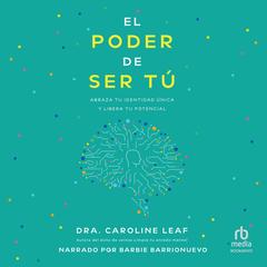 El poder de ser tú: Abraza tu identidad única y libera tu potencial Audibook, by Caroline Leaf