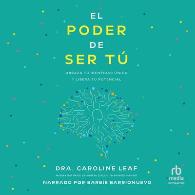 El poder de ser tú: Abraza tu identidad única y libera tu potencial Audibook, by Caroline Leaf