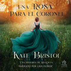 Una rosa para el coronel Audibook, by Kate Bristol