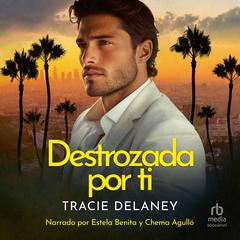 Destrozada por ti Audibook, by Tracie Delaney