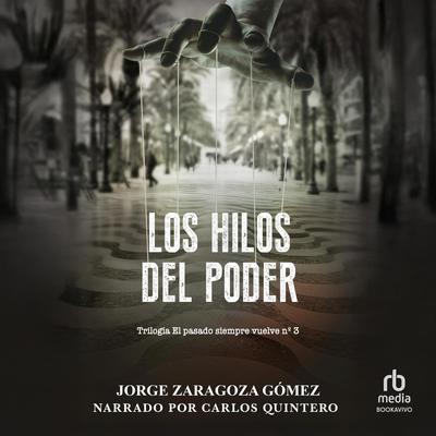 Los hilos del poder: Tercera parte Trilogía de novela negra policiaca repleta de suspense, misterio y acción Audibook, by Jorge Zaragoza Gomez