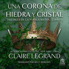 Una corona de hiedra y cristal (A Crown of Ivy and Glass) Audibook, by Claire Legrand