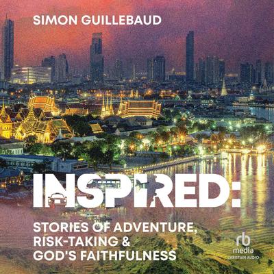 Inspired: Stories of Adventure, Risk-Taking & God's Faithfulness Audibook, by Simon GUILLEBAUD