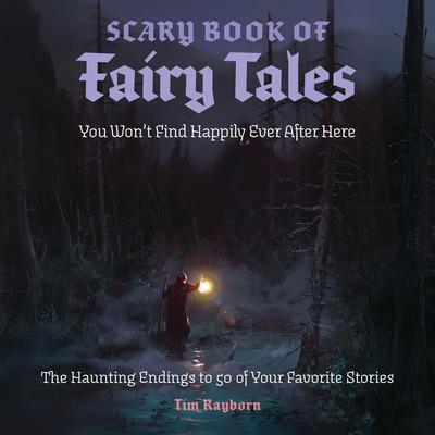 The Scary Book of Fairy Tales: The Real Endings to 50 of Your Favorite Stories Audibook, by Tim Rayborn