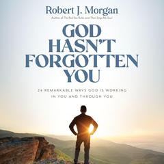 God Hasn't Forgotten You: 24 Remarkable Ways God Is Working in You and Through You Audibook, by Robert J. Morgan