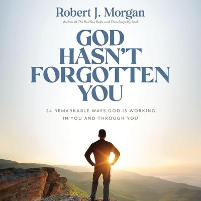 God Hasn't Forgotten You: 24 Remarkable Ways God Is Working in You and Through You Audibook, by Robert J. Morgan