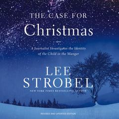 The Case for Christmas: A Journalist Investigates the Identity of the Child in the Manger Audibook, by Lee Strobel