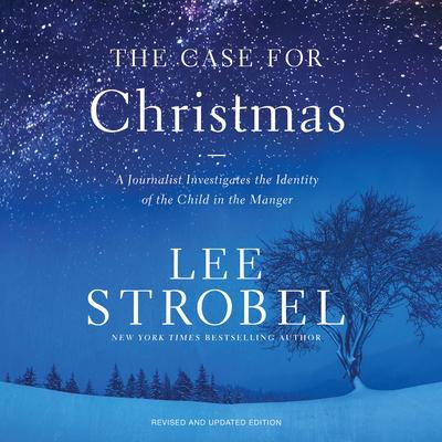The Case for Christmas: A Journalist Investigates the Identity of the Child in the Manger Audibook, by Lee Strobel