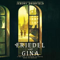 Friedel and Gina: A True Story of Sisterhood and Survival During the Holocaust Audibook, by Jeremy Dronfield