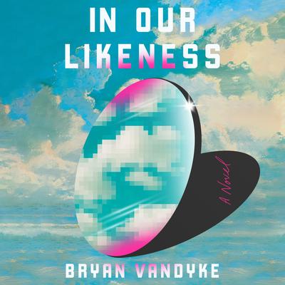 In Our Likeness: A Novel Audibook, by Bryan VanDyke