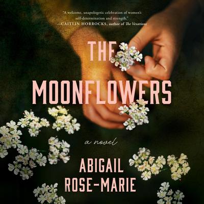 The Moonflowers: A Novel Audibook, by Abigail Rose-Marie