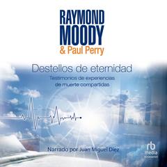 Destellos de eternidad: Experiencias de muerte compartidas Audibook, by Raymond A. Moody