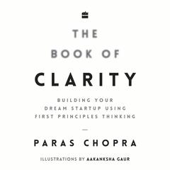 The Book Of Clarity: Building Your Dream Startup Using First Principles Thinking Audibook, by Paras Chopra