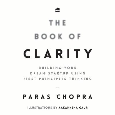 The Book Of Clarity: Building Your Dream Startup Using First Principles Thinking Audibook, by Paras Chopra