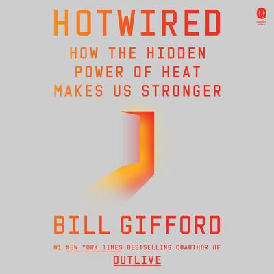 Hotwired: How the Hidden Power of Heat Makes Us Stronger Audibook, by Bill Gifford