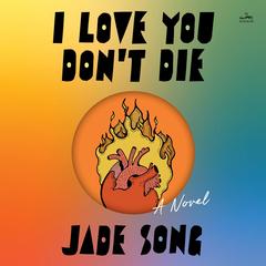 I Love You Don't Die: A Novel Audibook, by Jade Song
