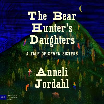 The Bear Hunter's Daughters: A Tale of Seven Sisters Audibook, by Anneli Jordahl