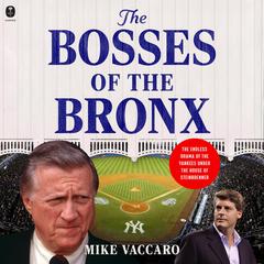 The Bosses of the Bronx: The Endless Drama of the Yankees Under the House of Steinbrenner Audibook, by Mike Vaccaro
