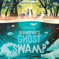 Grandpere's Ghost Swamp Audibook, by Rachel M. Marsh