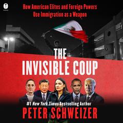 The Invisible Coup: How American Elites and Foreign Powers Use Immigration as a Weapon Audibook, by 