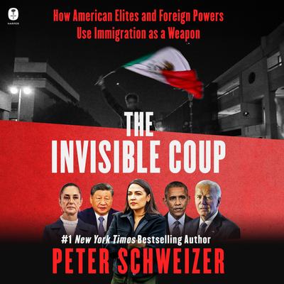 The Invisible Coup: How American Elites and Foreign Powers Use Immigration as a Weapon Audibook, by Peter Schweizer