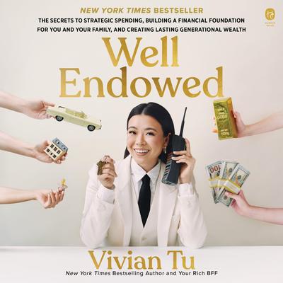 Well Endowed: The Secrets to Strategic Spending, Building a Financial Foundation for You and Your Family, and Creating Lasting Generational Wealth Audibook, by Vivian Tu