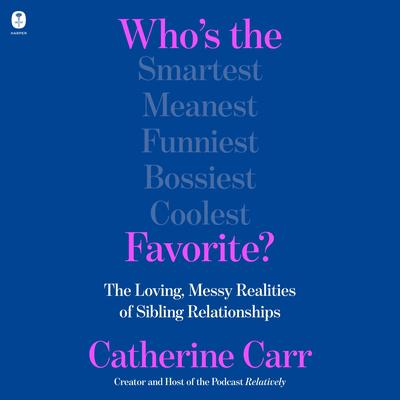 Who's the Favorite?: The Loving, Messy Realities of Sibling Relationships Audibook, by Catherine Carr