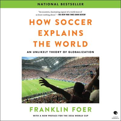 How Soccer Explains the World: An Unlikely Theory of Globalization Audibook, by Franklin Foer