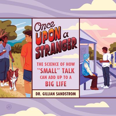 Once Upon a Stranger: The Science of How “Small” Talk Can Add Up to a Big Life Audibook, by Gillian Sandstrom