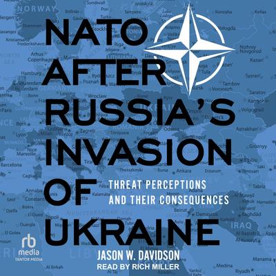 NATO After Russia's Invasion of Ukraine: Threat Perceptions and Their Consequences Audibook, by Jason W. Davidson