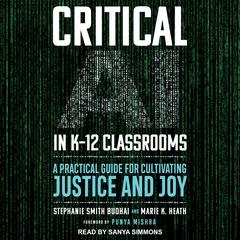 Critical AI in K-12 Classrooms: A Practical Guide for Cultivating Justice and Joy Audibook, by Stephanie Smith Budhai