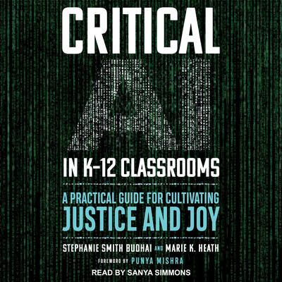 Critical AI in K-12 Classrooms: A Practical Guide for Cultivating Justice and Joy Audibook, by Stephanie Smith Budhai