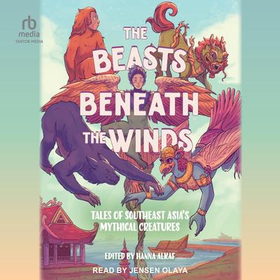 The Beasts Beneath the Winds: Tales of Southeast Asia's Mythical Creatures Audibook, by Hanna Alkaf