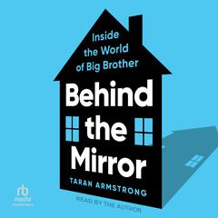 Behind the Mirror: Inside the World of Big Brother Audibook, by Taran Armstrong
