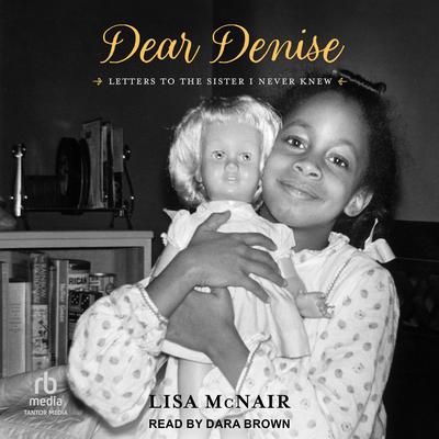 Dear Denise: Letters to the Sister I Never Knew Audibook, by Lisa McNair