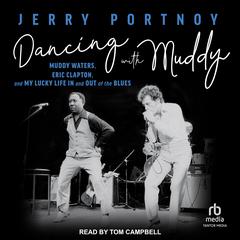Dancing with Muddy: Muddy Waters, Eric Clapton, and My Lucky Life In and Out of the Blues Audibook, by Jerry Portnoy