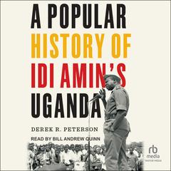 A Popular History of Idi Amin's Uganda Audibook, by Derek R. Peterson