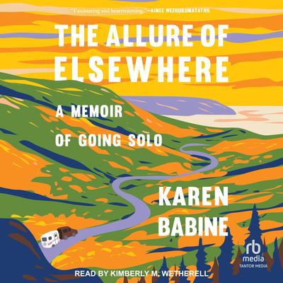 The Allure of Elsewhere: A Memoir of Going Solo Audibook, by Karen Babine
