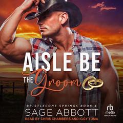 Aisle Be the Groom Audibook, by Sage Abbott