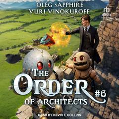 The Order of Architects: Book 6 Audibook, by Oleg Sapphire