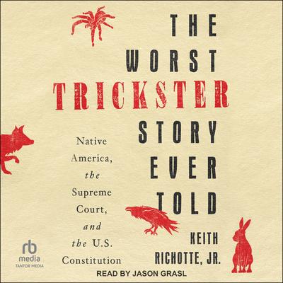 The Worst Trickster Story Ever Told: Native America, the Supreme Court, and the U.S. Constitution Audibook, by Keith Richotte