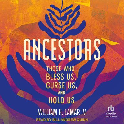 Ancestors: Those Who Bless Us, Curse Us, and Hold Us Audibook, by William H. Lamar