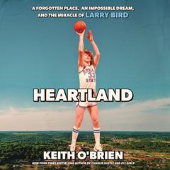 Heartland: A Forgotten Place, an Impossible Dream, and the Miracle of Larry Bird Audibook, by 