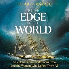 To the Edge of the World: A Perilous Storm, A Mutinous Crew and the Woman Who Defied Them All Audibook, by Tilar J. Mazzeo