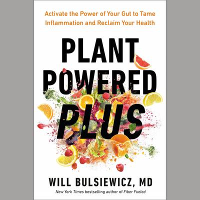 Plant Powered Plus: Activate the Power of Your Gut to Tame Inflammation and Reclaim Your Health Audibook, by Will Bulsiewicz