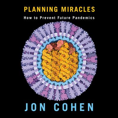 Planning Miracles: How to Prevent Future Pandemics Audibook, by Jon Cohen