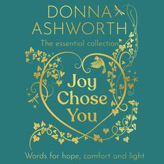 Joy Chose You: The Essential Collection: Words for Hope, Comfort and Light Audibook, by Donna Ashworth